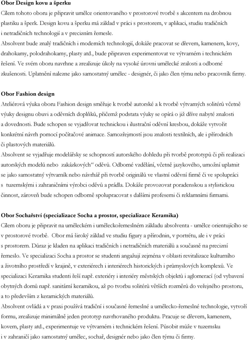 Absolvent bude znalý tradičních i moderních technologií, dokáže pracovat se dřevem, kamenem, kovy, drahokamy, polodrahokamy, plasty atd.