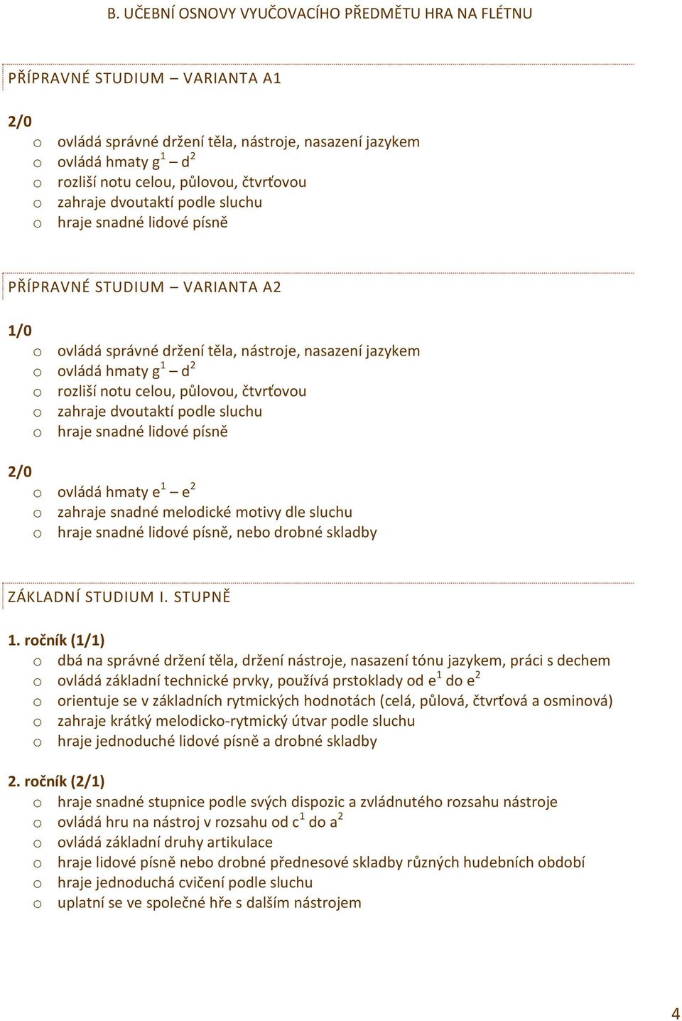 celou, půlovou, čtvrťovou o zahraje dvoutaktí podle sluchu o hraje snadné lidové písně /0 o ovládá hmaty e e o zahraje snadné melodické motivy dle sluchu o hraje snadné lidové písně, nebo drobné