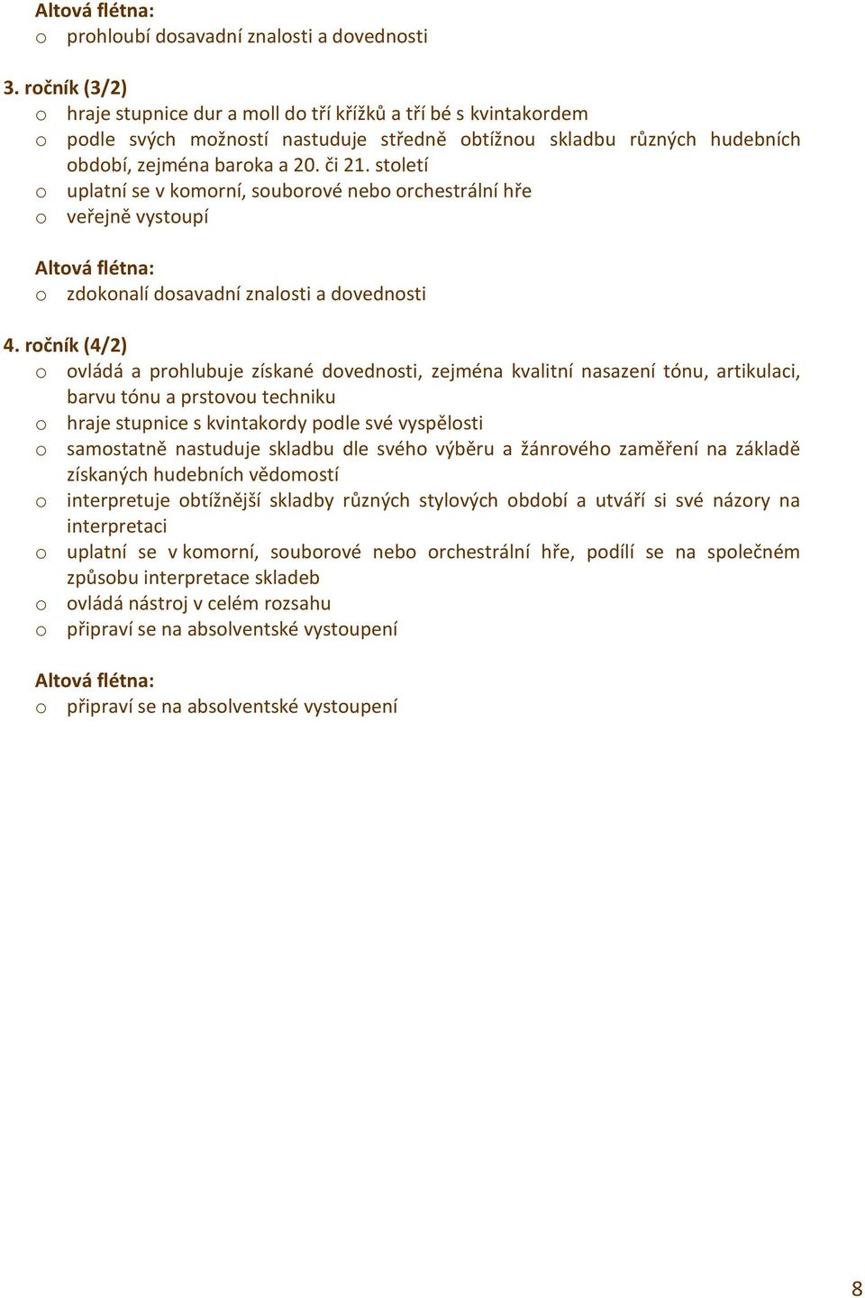 století o uplatní se v komorní, souborové nebo orchestrální hře o veřejně vystoupí Altová flétna: o zdokonalí dosavadní znalosti a dovednosti 4.