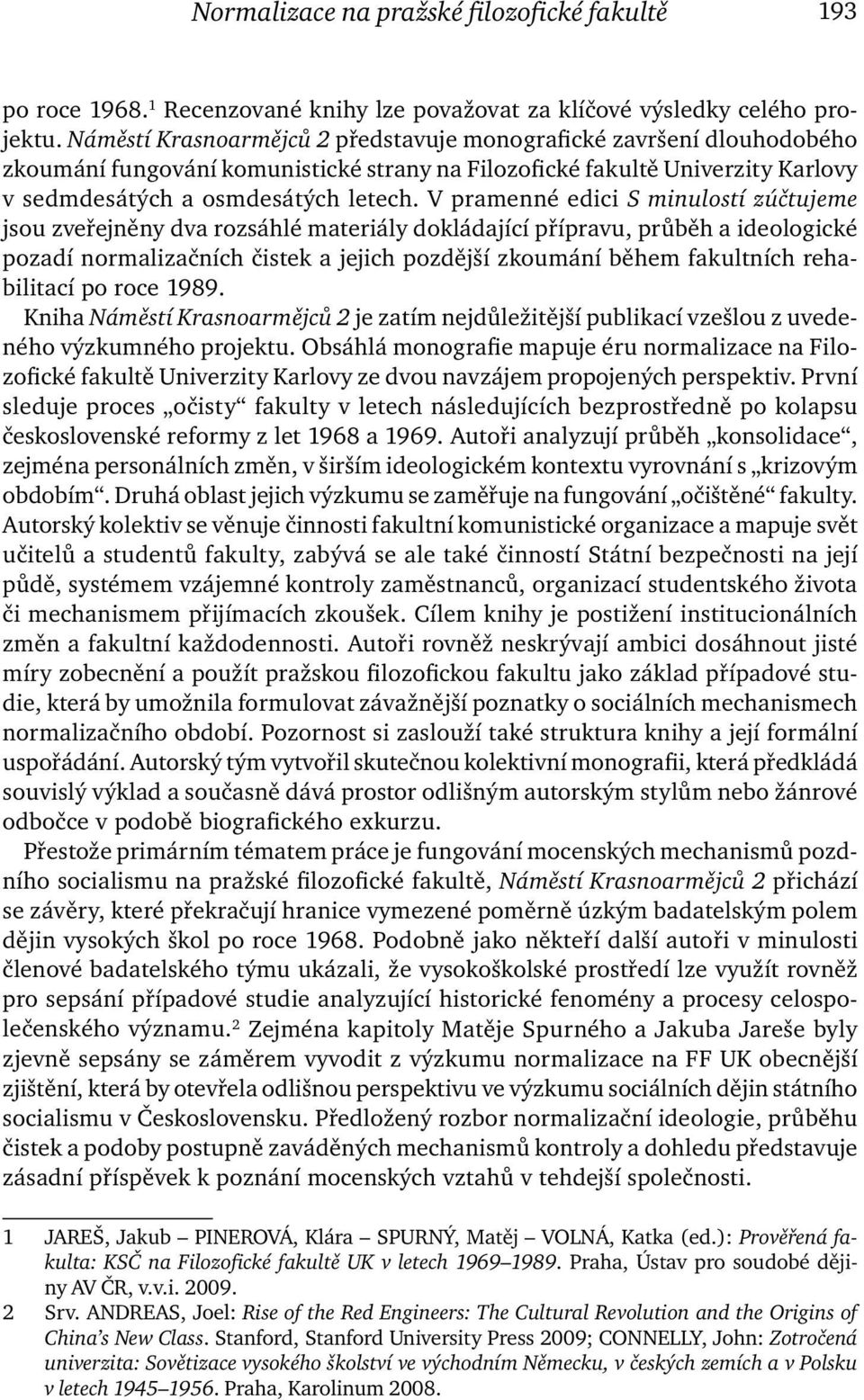 V pramenné edici S minulostí zúčtujeme jsou zveřejněny dva rozsáhlé materiály dokládající přípravu, průběh a ideologické pozadí normalizačních čistek a jejich pozdější zkoumání během fakultních