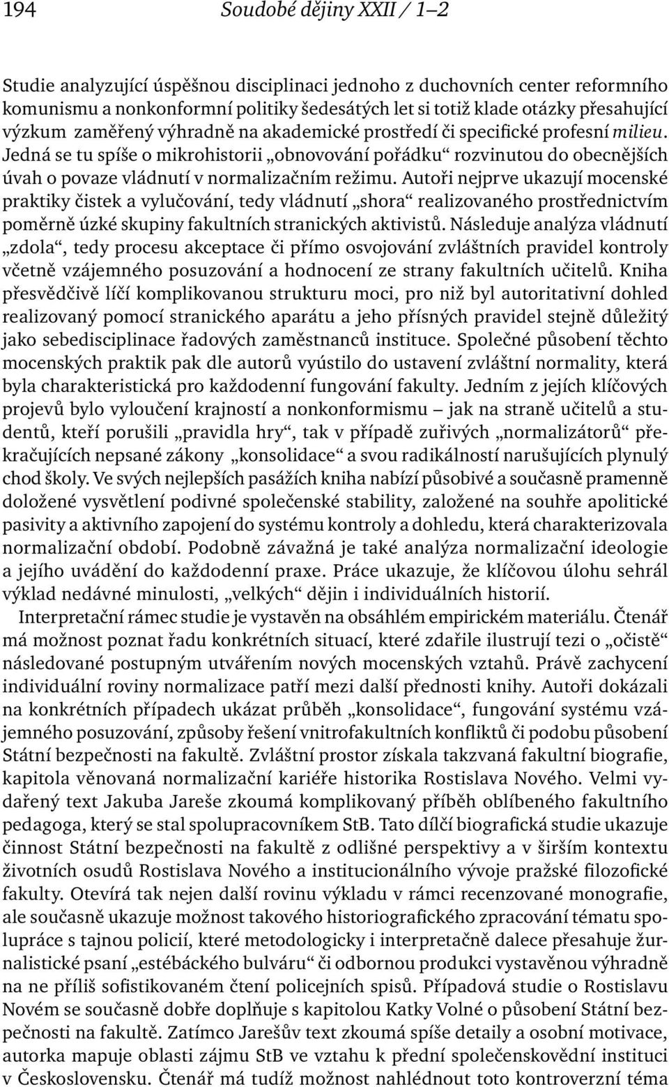 Autoři nejprve ukazují mocenské praktiky čistek a vylučování, tedy vládnutí shora realizovaného prostřednictvím poměrně úzké skupiny fakultních stranických aktivistů.