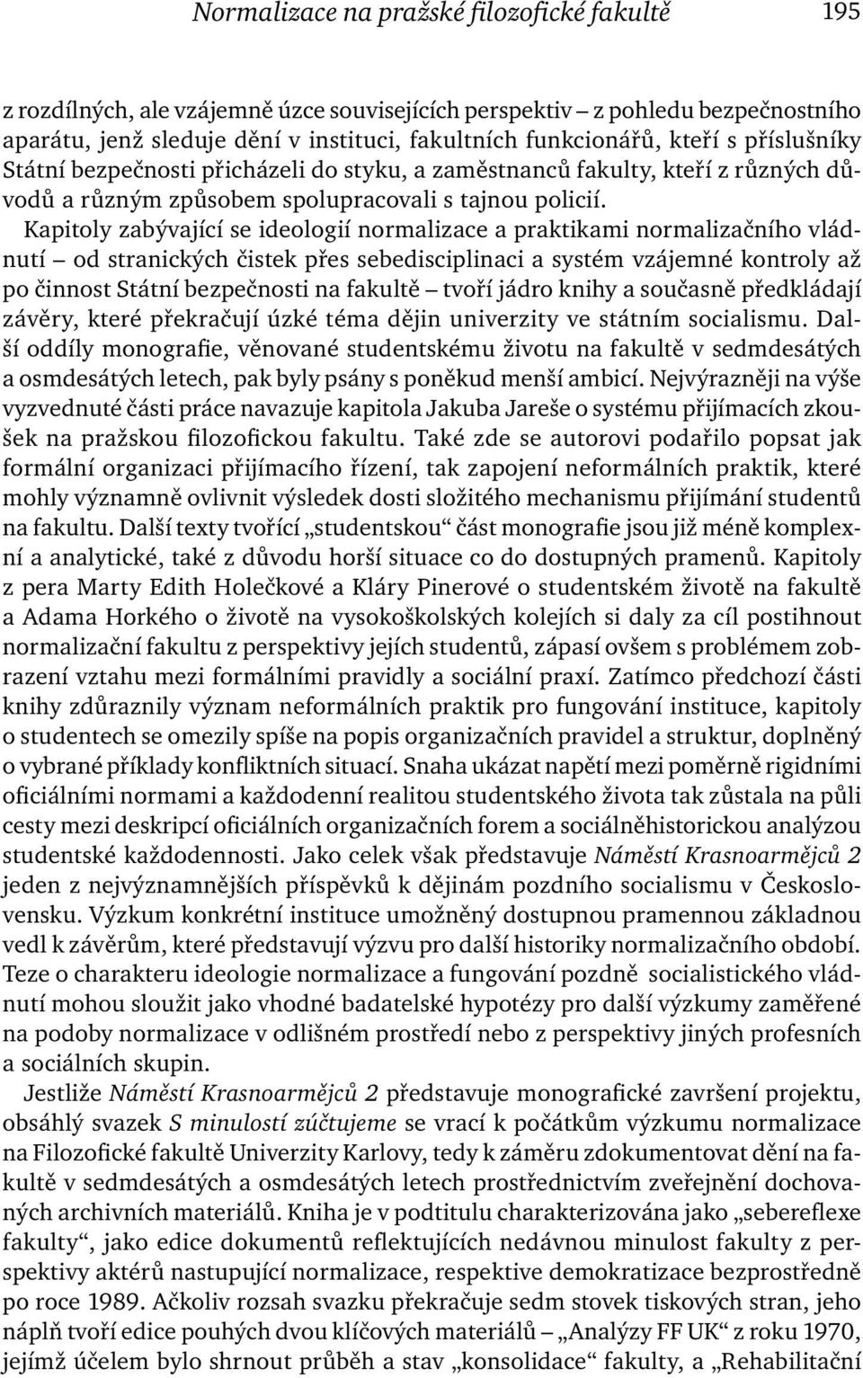 Kapitoly zabývající se ideologií normalizace a praktikami normalizačního vládnutí od stranických čistek přes sebedisciplinaci a systém vzájemné kontroly až po činnost Státní bezpečnosti na fakultě