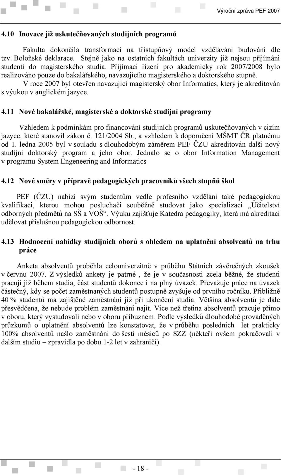 Přijímací řízení pro akademický rok 2007/2008 bylo realizováno pouze do bakalářského, navazujícího magisterského a doktorského stupně.