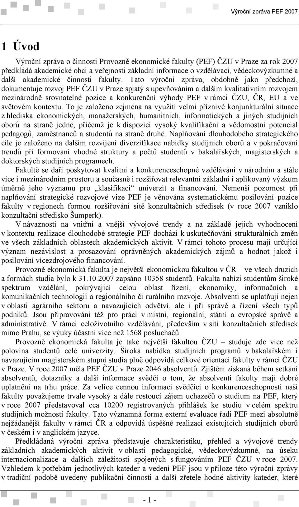 Tato výroční zpráva, obdobně jako předchozí, dokumentuje rozvoj PEF ČZU v Praze spjatý s upevňováním a dalším kvalitativním rozvojem mezinárodně srovnatelné pozice a konkurenční výhody PEF v rámci