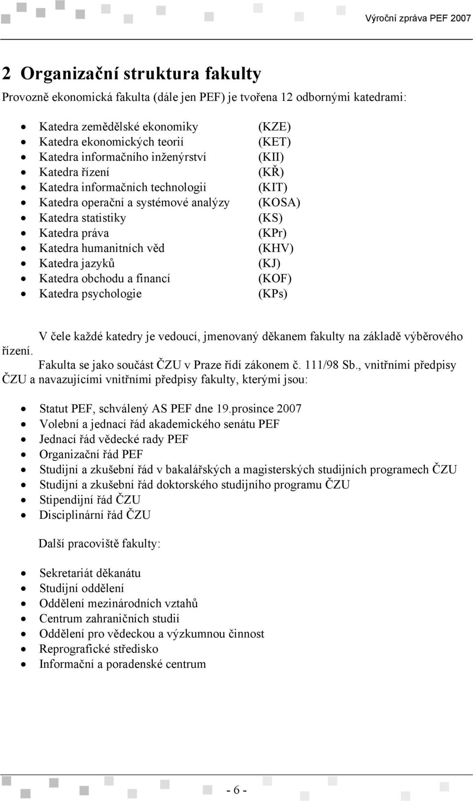 Katedra jazyků (KJ) Katedra obchodu a financí (KOF) Katedra psychologie (KPs) V čele každé katedry je vedoucí, jmenovaný děkanem fakulty na základě výběrového řízení.