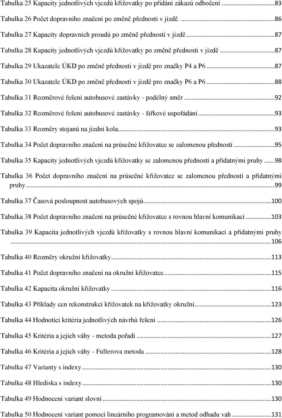.. 87 Tabulka 29 Ukazatele ÚKD po změně přednosti v jízdě pro značky P4 a P6... 87 Tabulka 30 Ukazatele ÚKD po změně přednosti v jízdě pro značky P6 a P6.