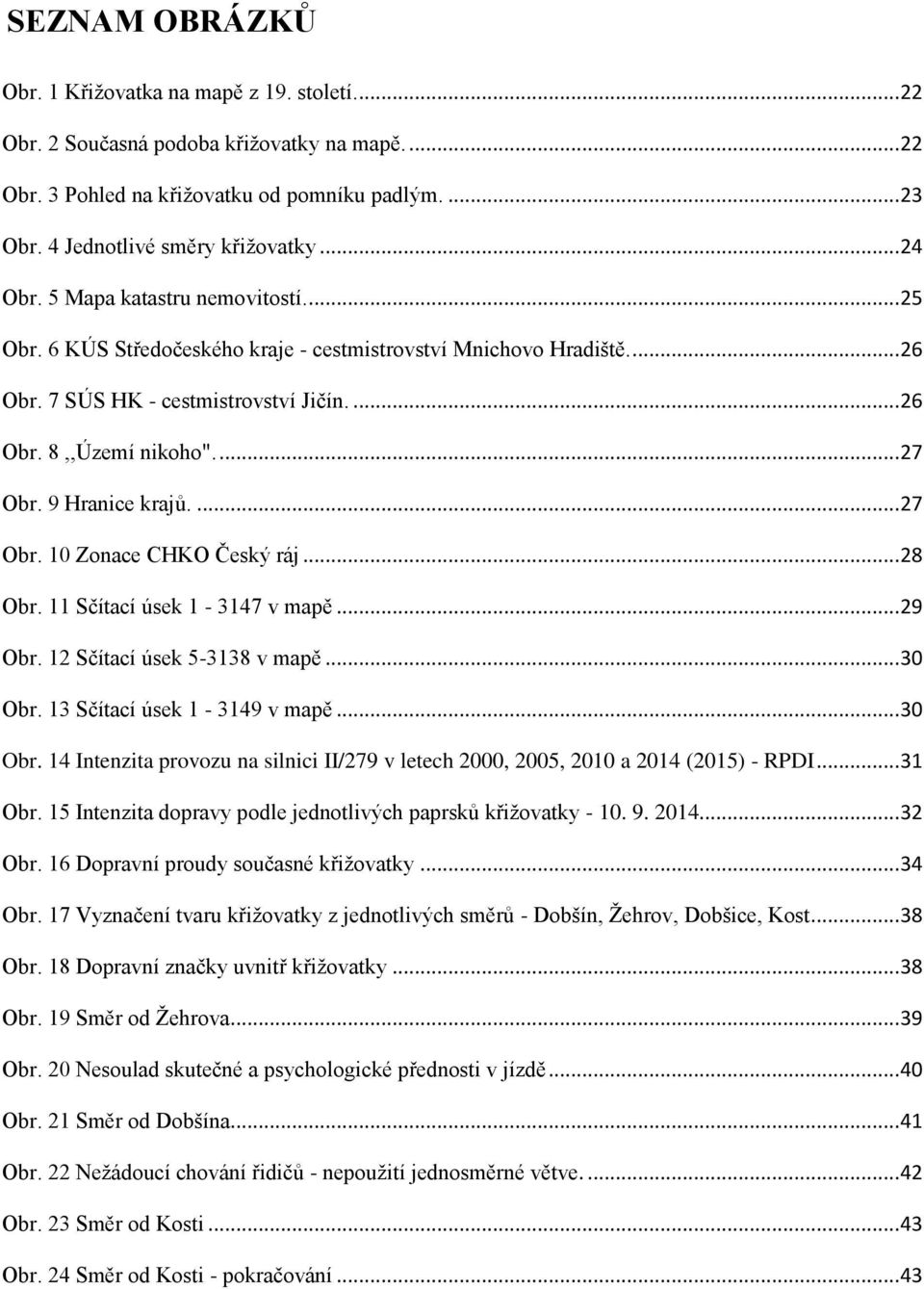 9 Hranice krajů.... 27 Obr. 10 Zonace CHKO Český ráj... 28 Obr. 11 Sčítací úsek 1-3147 v mapě... 29 Obr. 12 Sčítací úsek 5-3138 v mapě... 30 Obr.