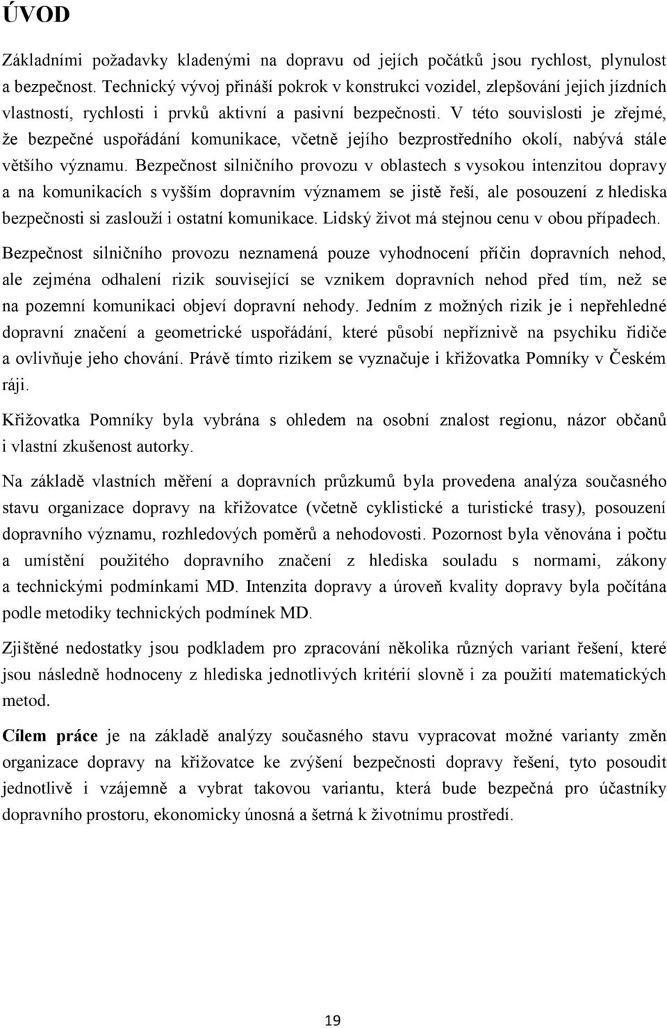 V této souvislosti je zřejmé, ţe bezpečné uspořádání komunikace, včetně jejího bezprostředního okolí, nabývá stále většího významu.