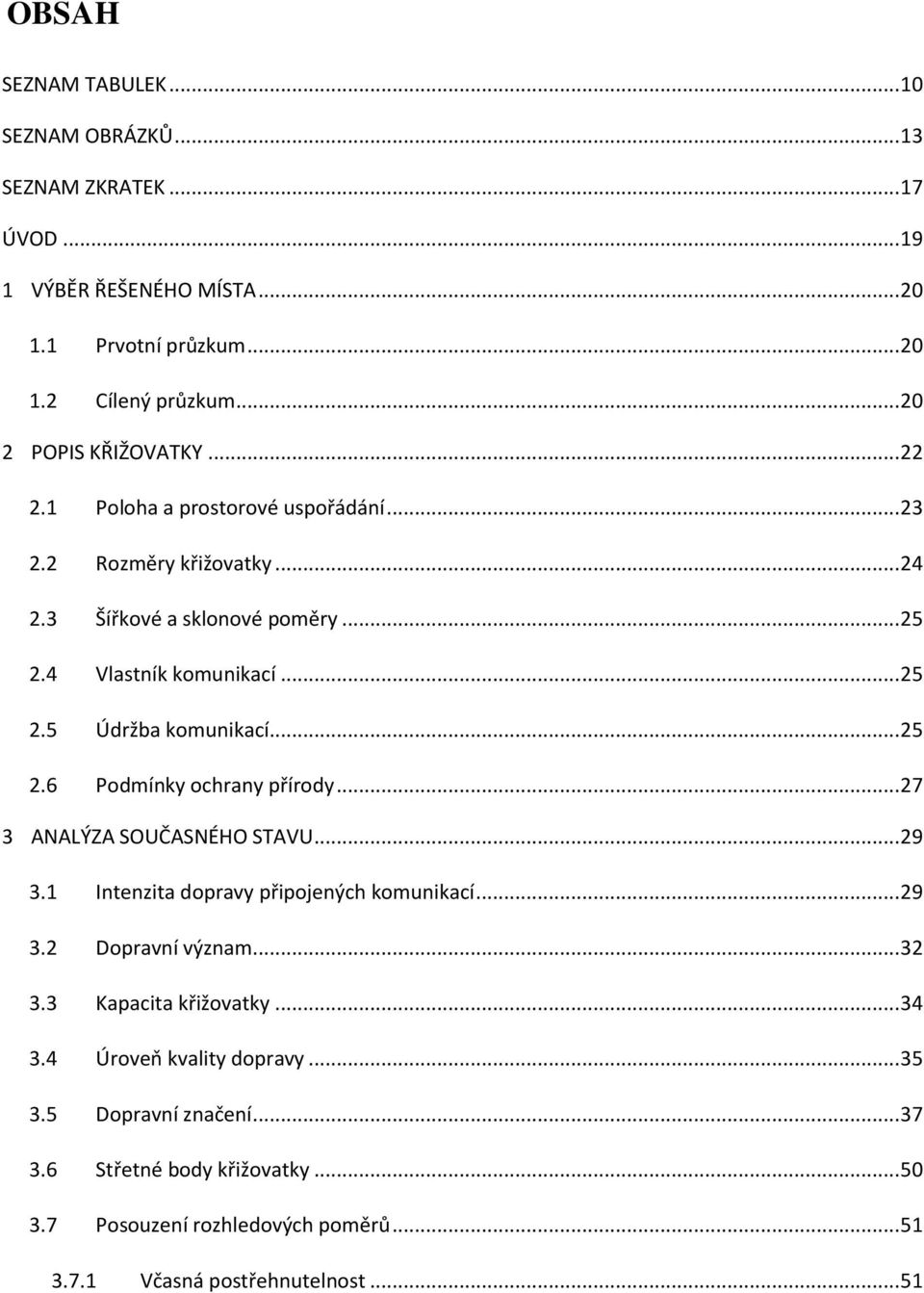 .. 25 2.6 Podmínky ochrany přírody... 27 3 ANALÝZA SOUČASNÉHO STAVU... 29 3.1 Intenzita dopravy připojených komunikací... 29 3.2 Dopravní význam... 32 3.