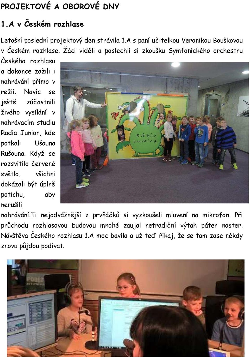 Navíc se ještě zúčastnili živého vysílání v nahrávacím studiu Radia Junior, kde potkali Ušouna Rušouna.