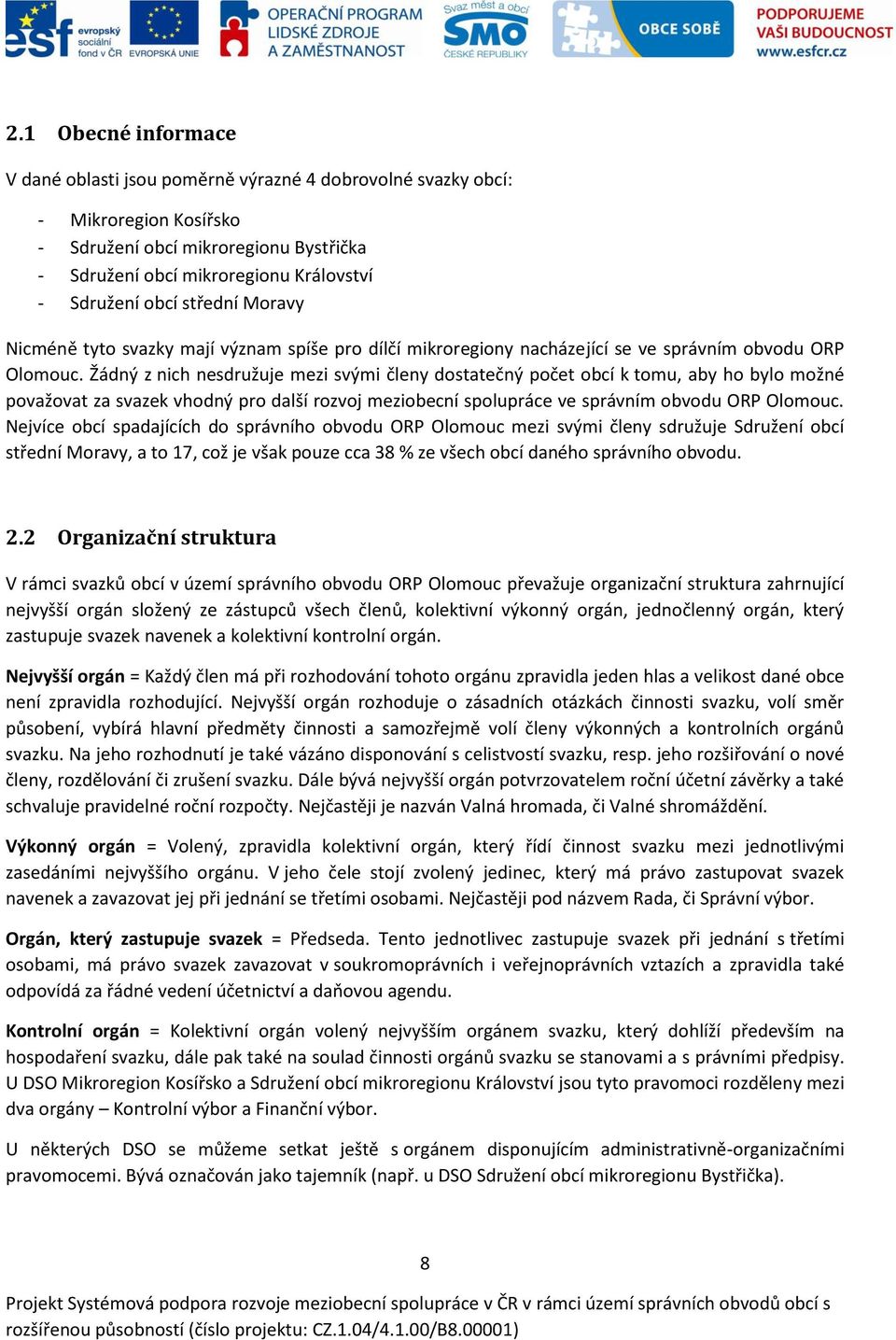 Žádný z nich nesdružuje mezi svými členy dostatečný počet obcí k tomu, aby ho bylo možné považovat za svazek vhodný pro další rozvoj meziobecní spolupráce ve správním obvodu ORP Olomouc.