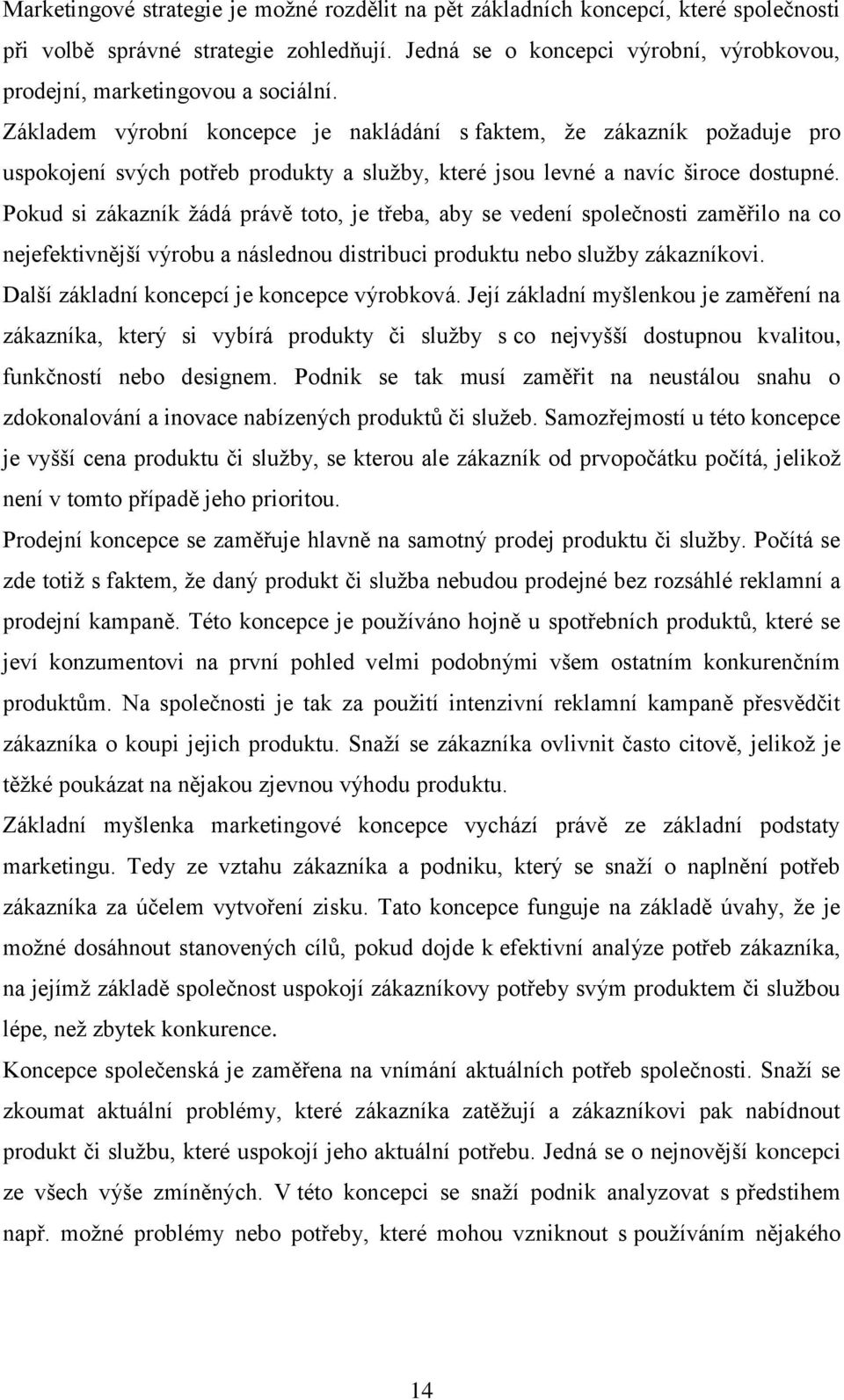 Základem výrobní koncepce je nakládání s faktem, že zákazník požaduje pro uspokojení svých potřeb produkty a služby, které jsou levné a navíc široce dostupné.