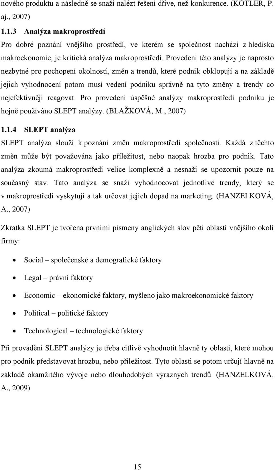 Provedení této analýzy je naprosto nezbytné pro pochopení okolností, změn a trendů, které podnik obklopují a na základě jejich vyhodnocení potom musí vedení podniku správně na tyto změny a trendy co