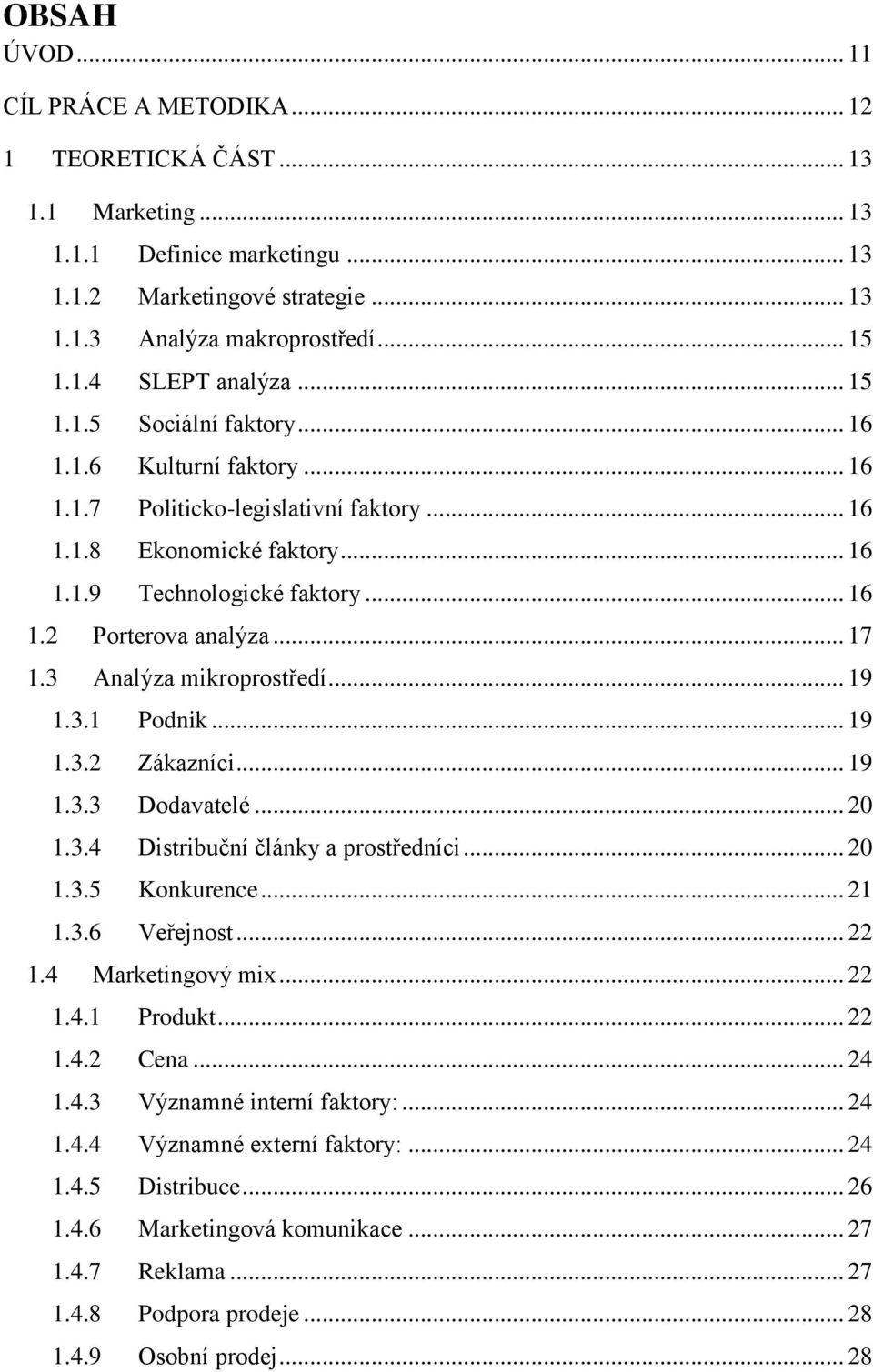 3 Analýza mikroprostředí... 19 1.3.1 Podnik... 19 1.3.2 Zákazníci... 19 1.3.3 Dodavatelé... 20 1.3.4 Distribuční články a prostředníci... 20 1.3.5 Konkurence... 21 1.3.6 Veřejnost... 22 1.