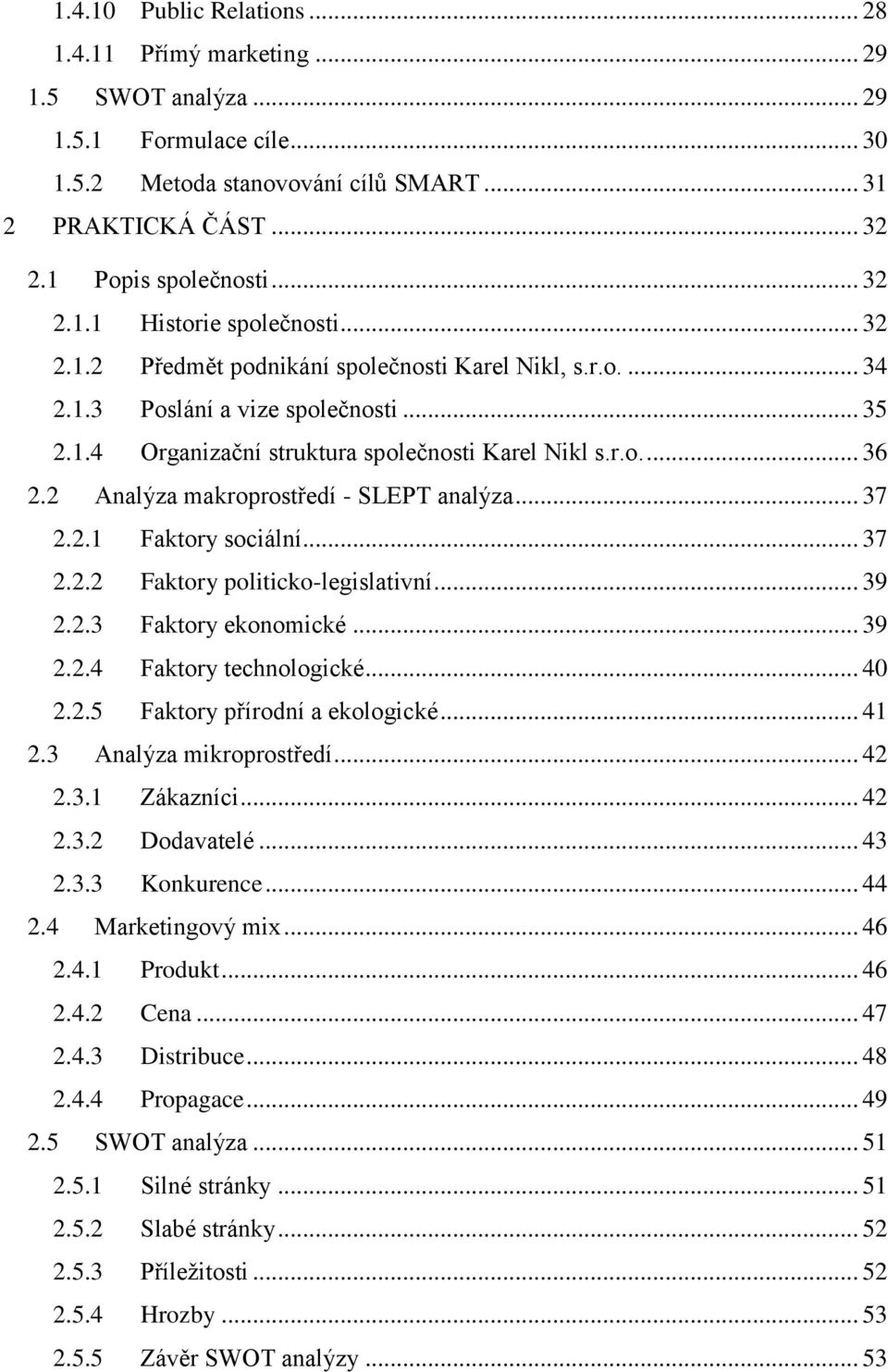 2 Analýza makroprostředí - SLEPT analýza... 37 2.2.1 Faktory sociální... 37 2.2.2 Faktory politicko-legislativní... 39 2.2.3 Faktory ekonomické... 39 2.2.4 Faktory technologické... 40 2.2.5 Faktory přírodní a ekologické.