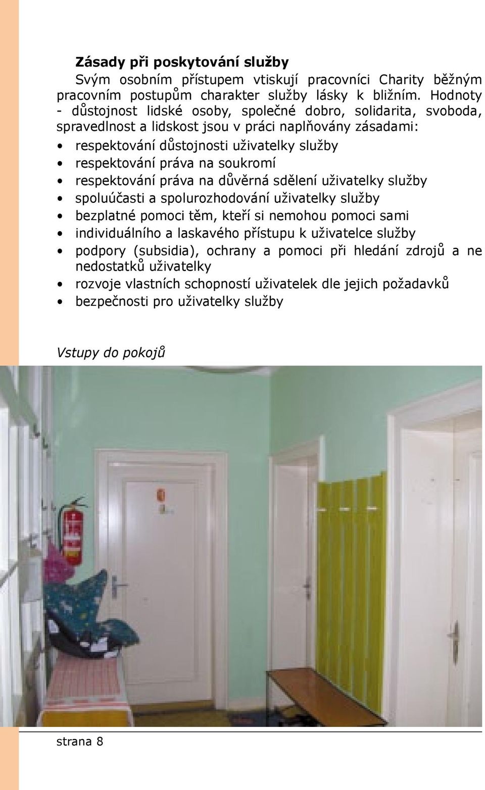 práva na soukromí respektování práva na důvěrná sdělení uživatelky služby spoluúčasti a spolurozhodování uživatelky služby bezplatné pomoci těm, kteří si nemohou pomoci sami individuálního