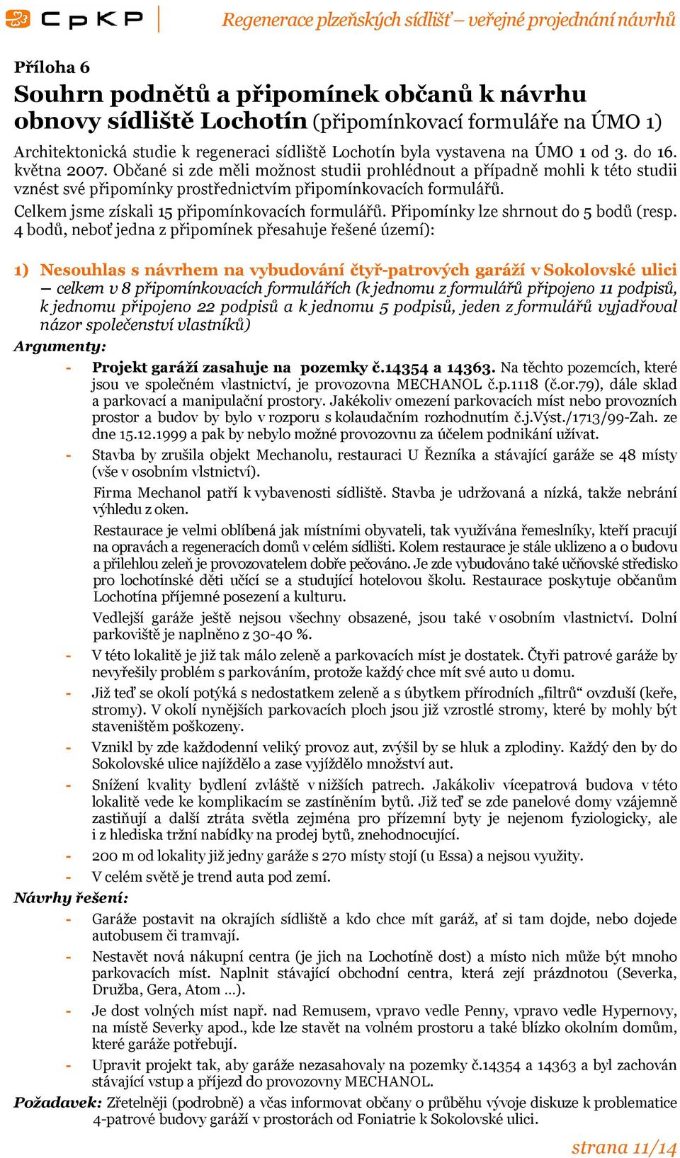 Celkem jsme získali 15 připomínkovacích formulářů. Připomínky lze shrnout do 5 bodů (resp.