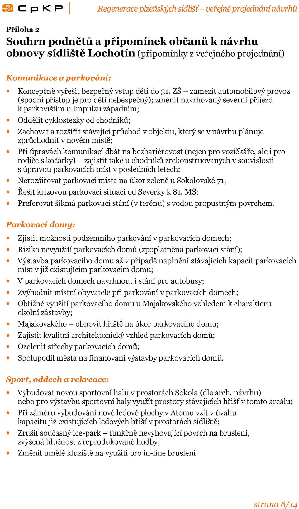 stávající průchod v objektu, který se v návrhu plánuje zprůchodnit v novém místě; Při úpravách komunikací dbát na bezbariérovost (nejen pro vozíčkáře, ale i pro rodiče s kočárky) + zajistit také u