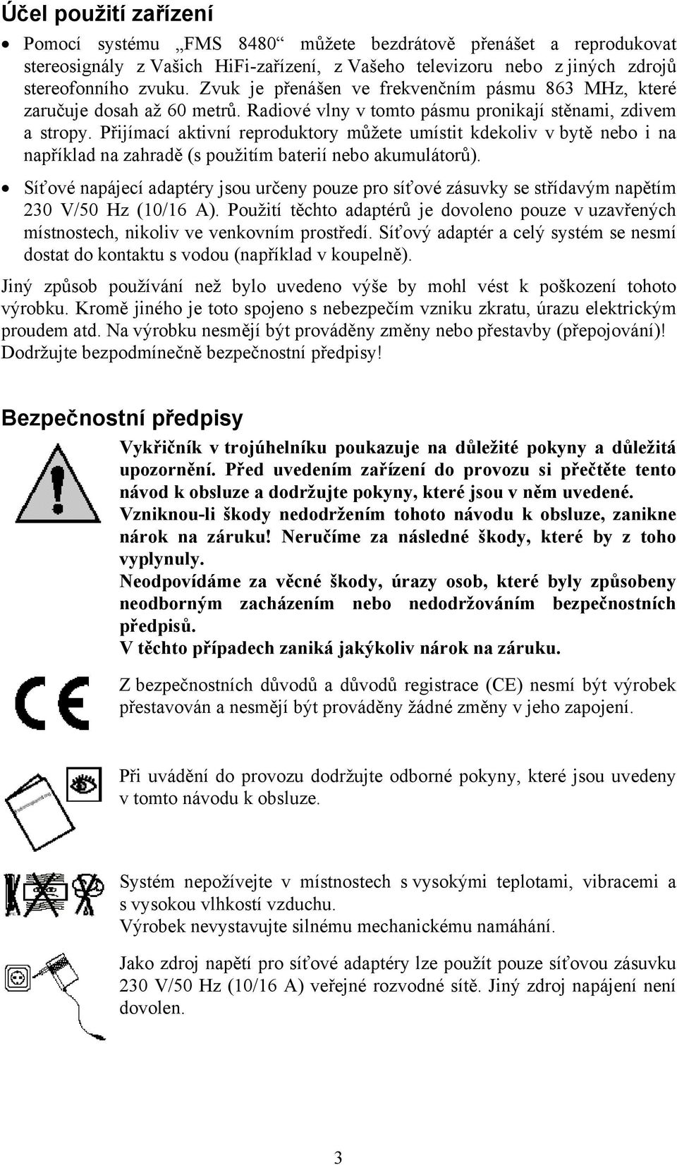 Přijímací aktivní reproduktory můžete umístit kdekoliv v bytě nebo i na například na zahradě (s použitím baterií nebo akumulátorů).