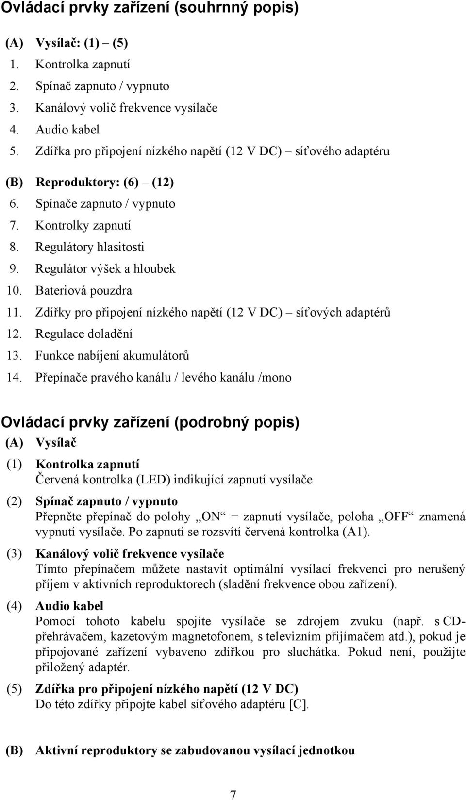 Bateriová pouzdra 11. Zdířky pro připojení nízkého napětí (12 V DC) síťových adaptérů 12. Regulace doladění 13. Funkce nabíjení akumulátorů 14.