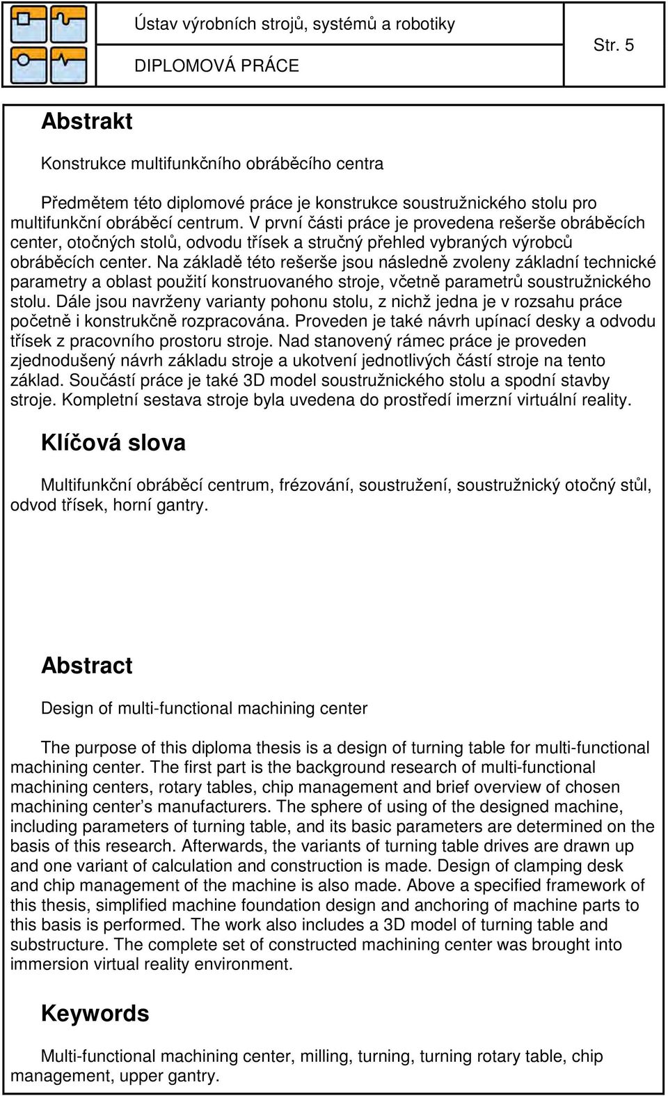 Na základě této rešerše jsou následně zvoleny základní technické parametry a oblast použití konstruovaného stroje, včetně parametrů soustružnického stolu.