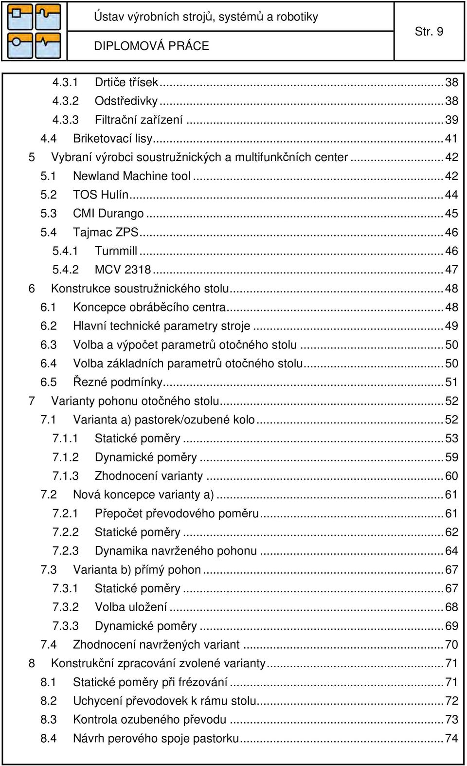 1 Koncepce obráběcího centra... 48 6.2 Hlavní technické parametry stroje... 49 6.3 Volba a výpočet parametrů otočného stolu... 50 6.4 Volba základních parametrů otočného stolu... 50 6.5 Řezné podmínky.