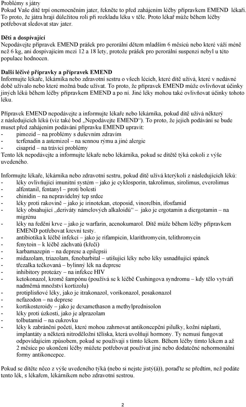 Děti a dospívající Nepodávejte přípravek EMEND prášek pro perorální dětem mladším 6 měsíců nebo které váží méně než 6 kg, ani dospívajícím mezi 12 a 18 lety, protože prášek pro perorální suspenzi