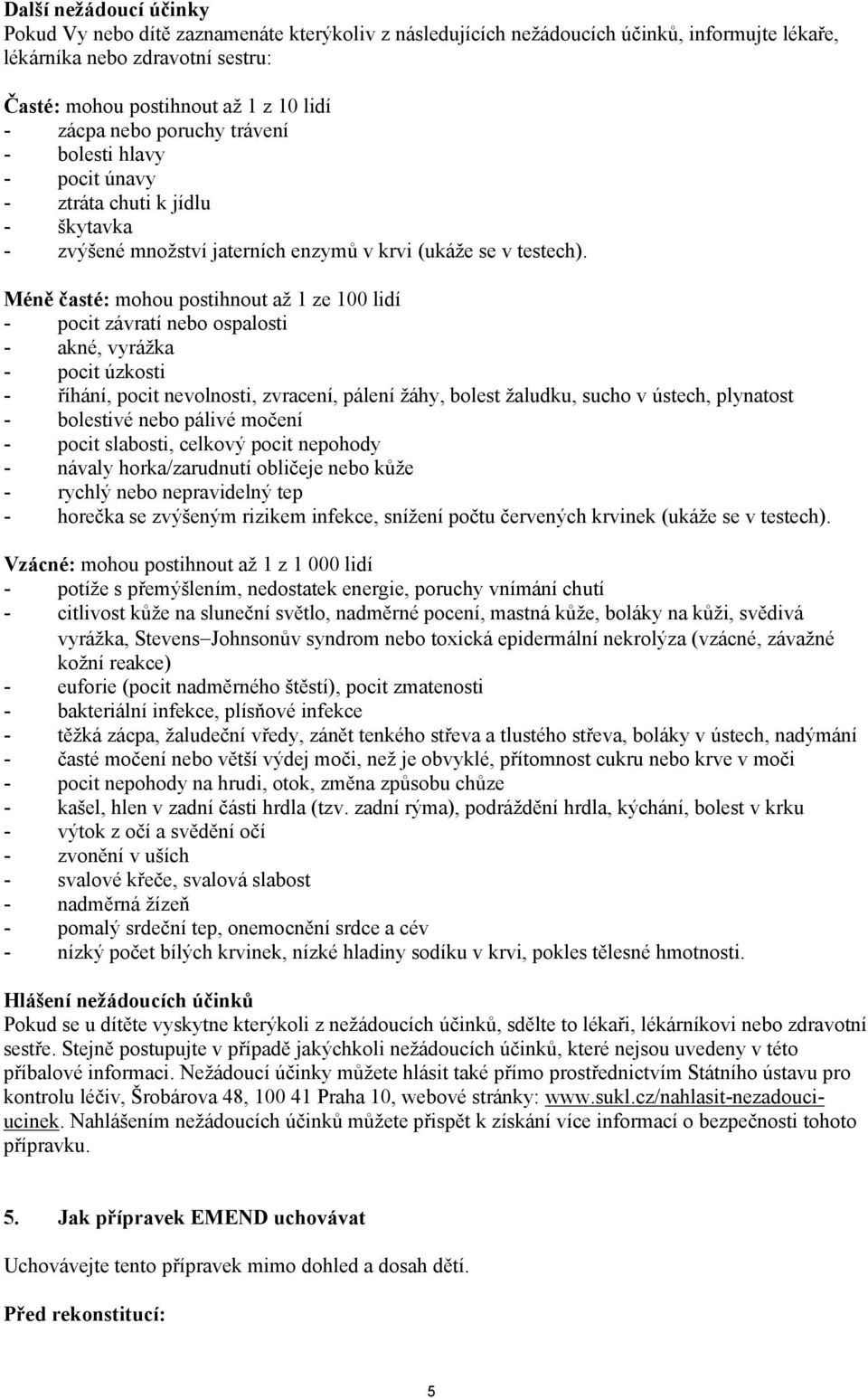 Méně časté: mohou postihnout až 1 ze 100 lidí - pocit závratí nebo ospalosti - akné, vyrážka - pocit úzkosti - říhání, pocit nevolnosti, zvracení, pálení žáhy, bolest žaludku, sucho v ústech,