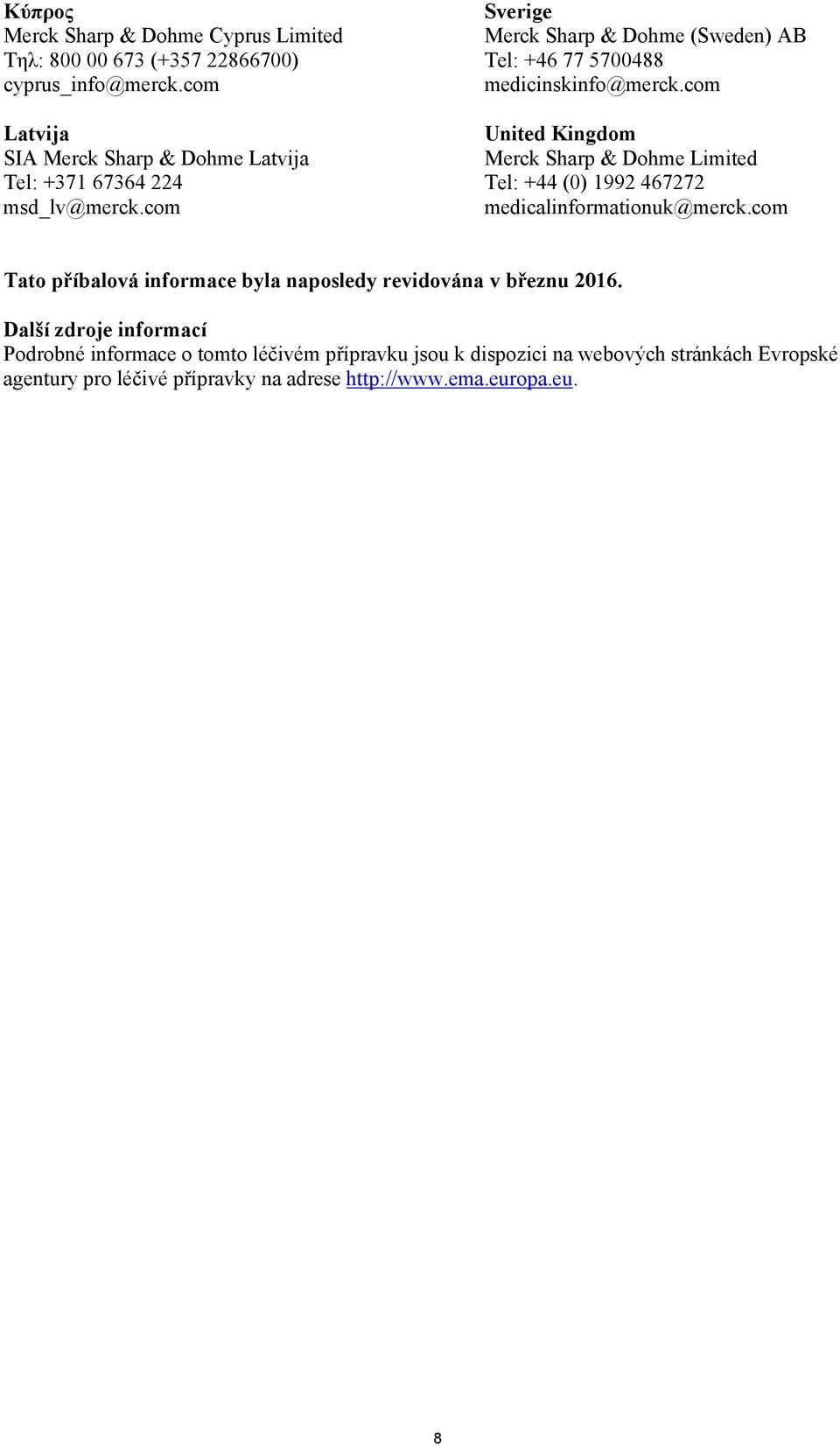com Sverige Merck Sharp & Dohme (Sweden) AB Tel: +46 77 5700488 medicinskinfo@merck.