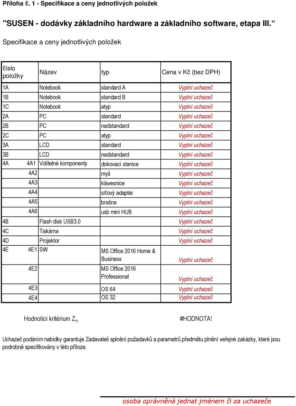 standard Vyplní uchazeč 2B PC nadstandard Vyplní uchazeč 2C PC atyp Vyplní uchazeč 3A LCD standard Vyplní uchazeč 3B LCD nadstandard Vyplní uchazeč 4A 4A1 Volitelné komponenty dokovací stanice Vyplní