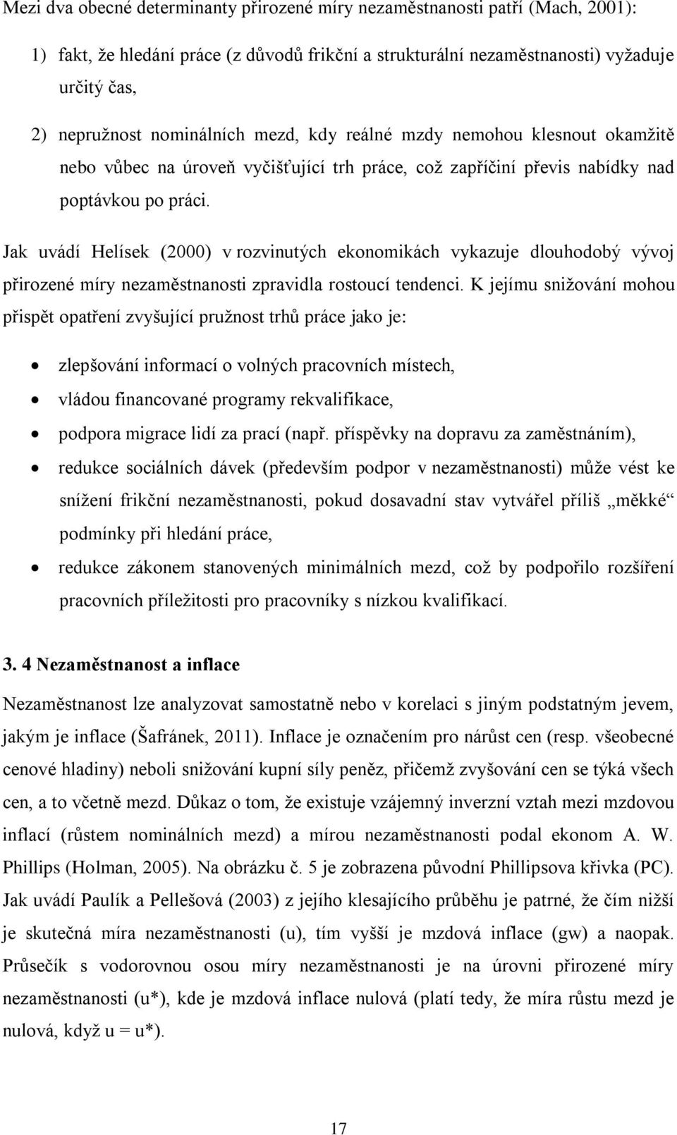 Jak uvádí Helísek (2000) v rozvinutých ekonomikách vykazuje dlouhodobý vývoj přirozené míry nezaměstnanosti zpravidla rostoucí tendenci.