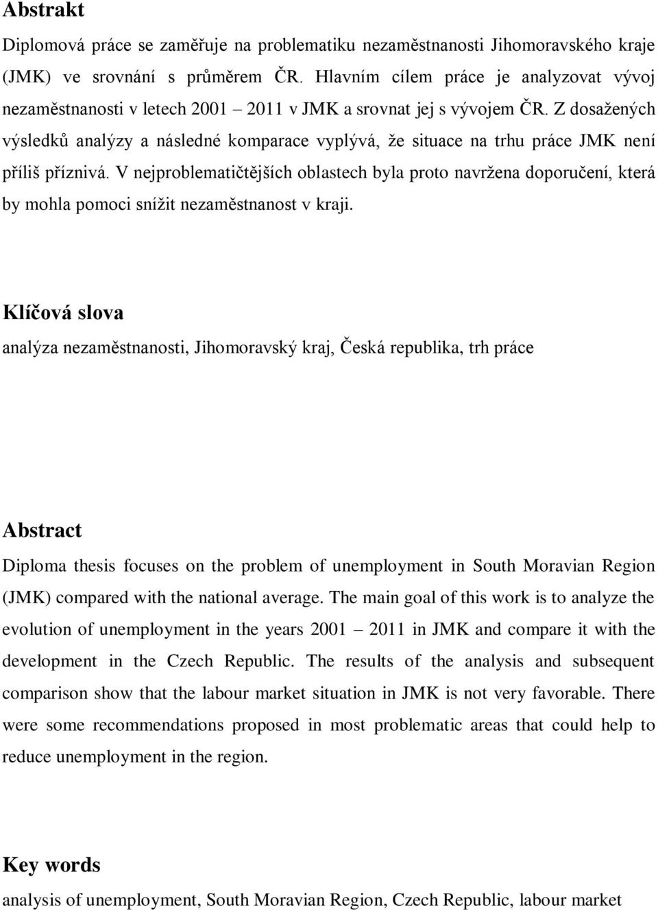 Z dosaţených výsledků analýzy a následné komparace vyplývá, ţe situace na trhu práce JMK není příliš příznivá.