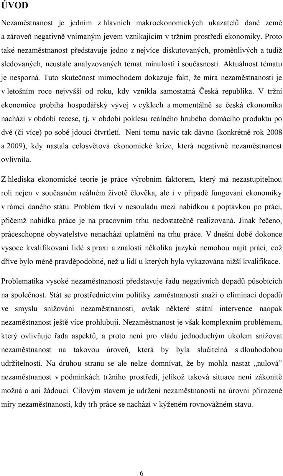 Tuto skutečnost mimochodem dokazuje fakt, ţe míra nezaměstnanosti je v letošním roce nejvyšší od roku, kdy vznikla samostatná Česká republika.