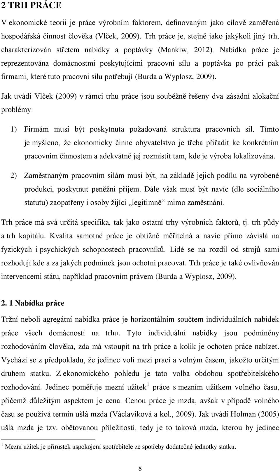 Nabídka práce je reprezentována domácnostmi poskytujícími pracovní sílu a poptávka po práci pak firmami, které tuto pracovní sílu potřebují (Burda a Wyplosz, 2009).