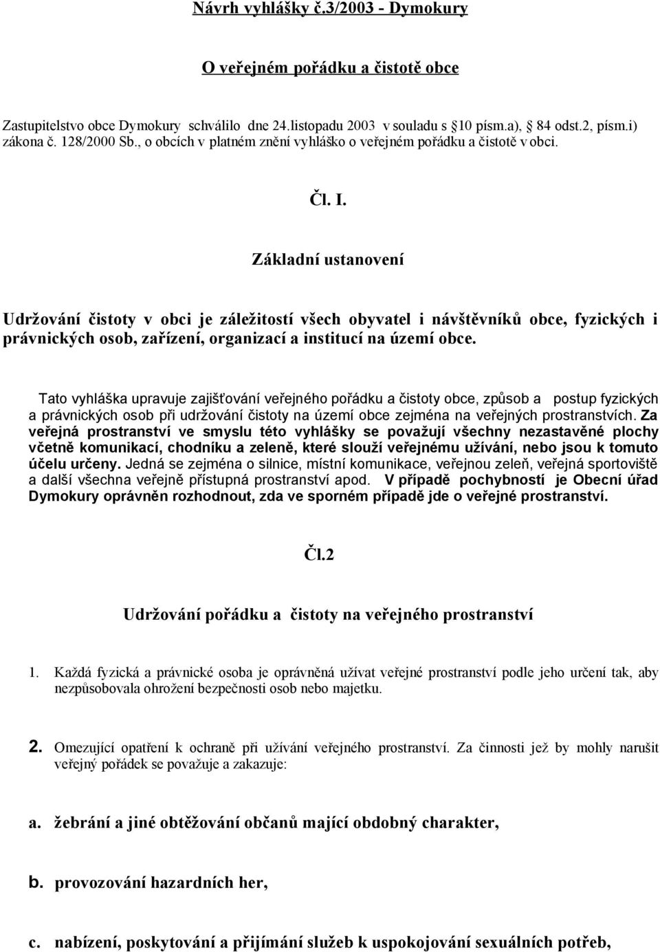 Základní ustanovení Udržování čistoty v obci je záležitostí všech obyvatel i návštěvníků obce, fyzických i právnických osob, zařízení, organizací a institucí na území obce.