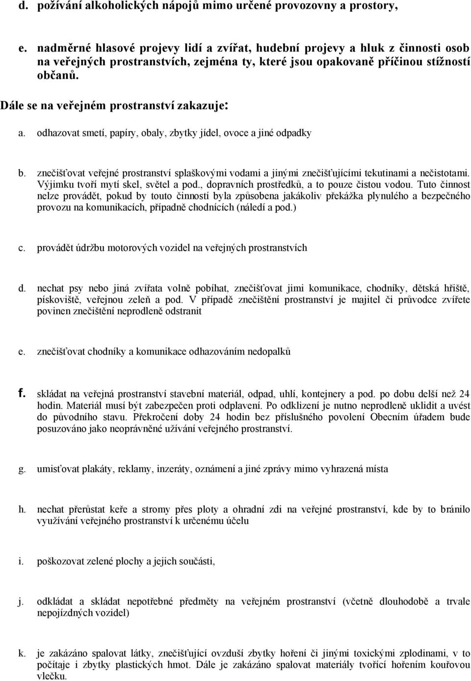 Dále se na veřejném prostranství zakazuje: a. odhazovat smetí, papíry, obaly, zbytky jídel, ovoce a jiné odpadky b.