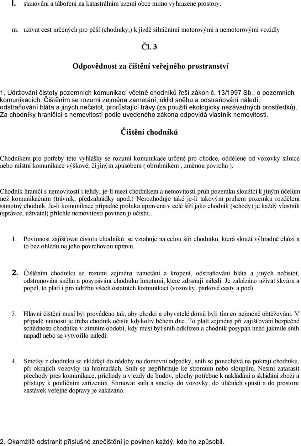 Čištěním se rozumí zejména zametání, úklid sněhu a odstraňování náledí, odstraňování bláta a jiných nečistot, prorůstající trávy (za použití ekologicky nezávadných prostředků).