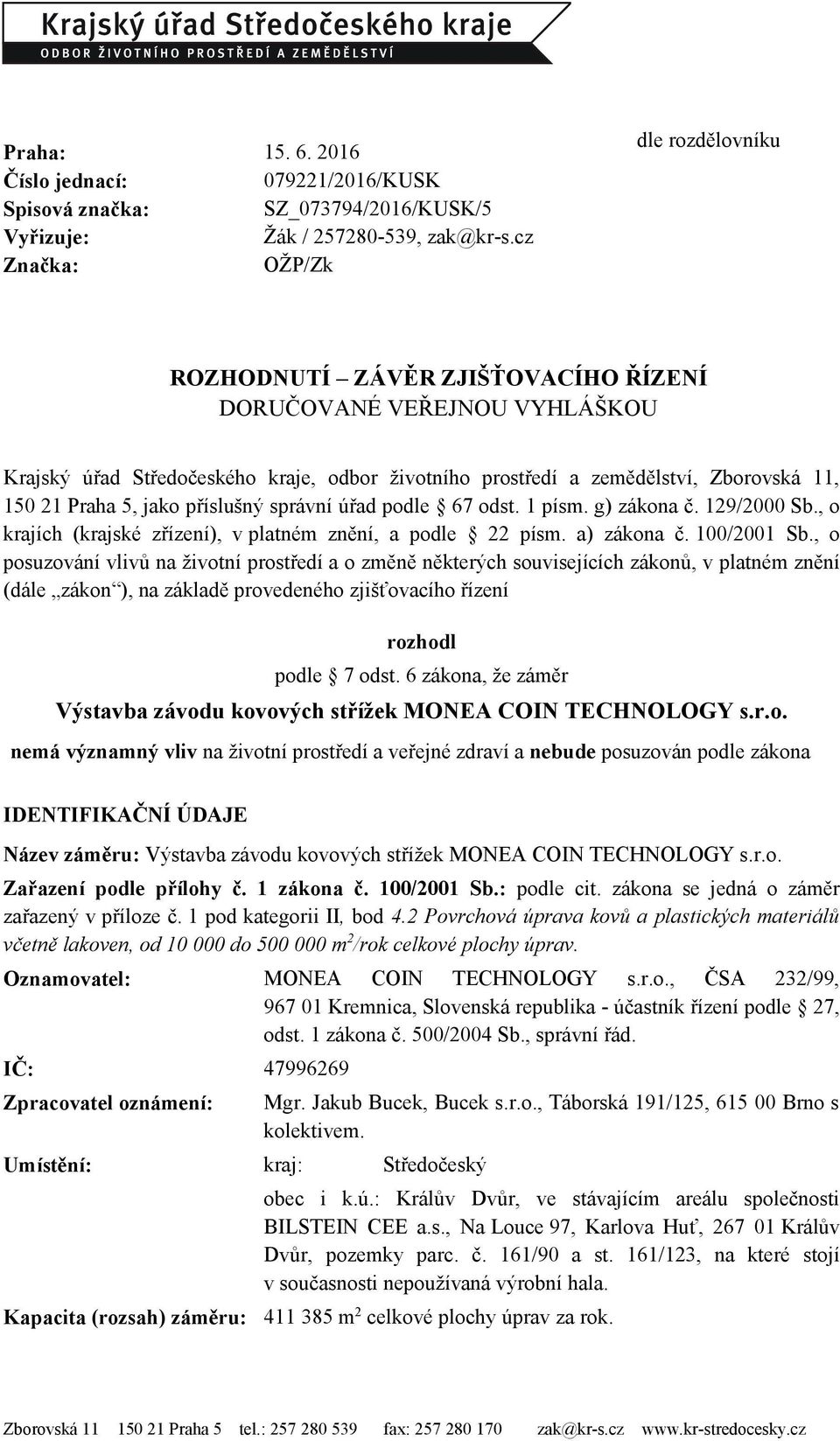 jako příslušný správní úřad podle 67 odst. 1 písm. g) zákona č. 129/2000 Sb., o krajích (krajské zřízení), v platném znění, a podle 22 písm. a) zákona č. 100/2001 Sb.