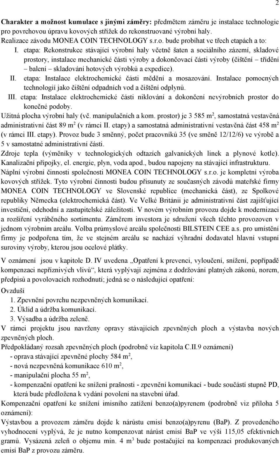 etapa: Rekonstrukce stávající výrobní haly včetně šaten a sociálního zázemí, skladové prostory, instalace mechanické části výroby a dokončovací části výroby (čištění třídění balení skladování