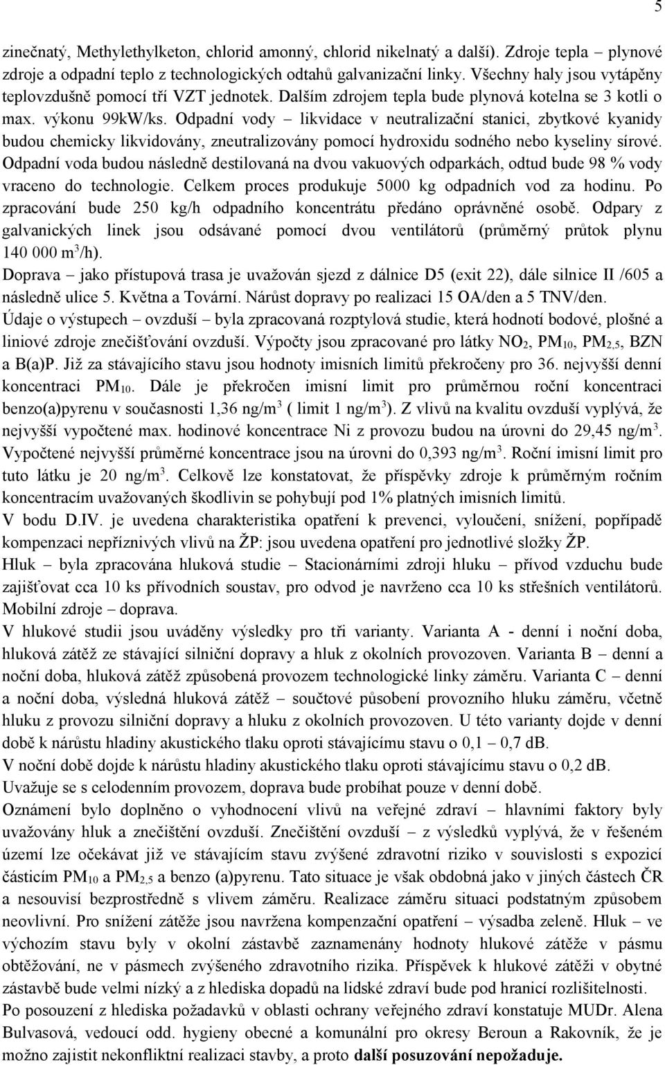 Odpadní vody likvidace v neutralizační stanici, zbytkové kyanidy budou chemicky likvidovány, zneutralizovány pomocí hydroxidu sodného nebo kyseliny sírové.