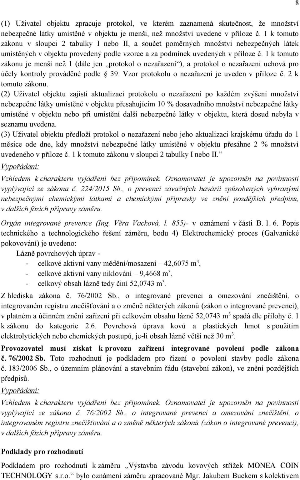 1 k tomuto zákonu je menší než 1 (dále jen protokol o nezařazení ), a protokol o nezařazení uchová pro účely kontroly prováděné podle 39. Vzor protokolu o nezařazení je uveden v příloze č.