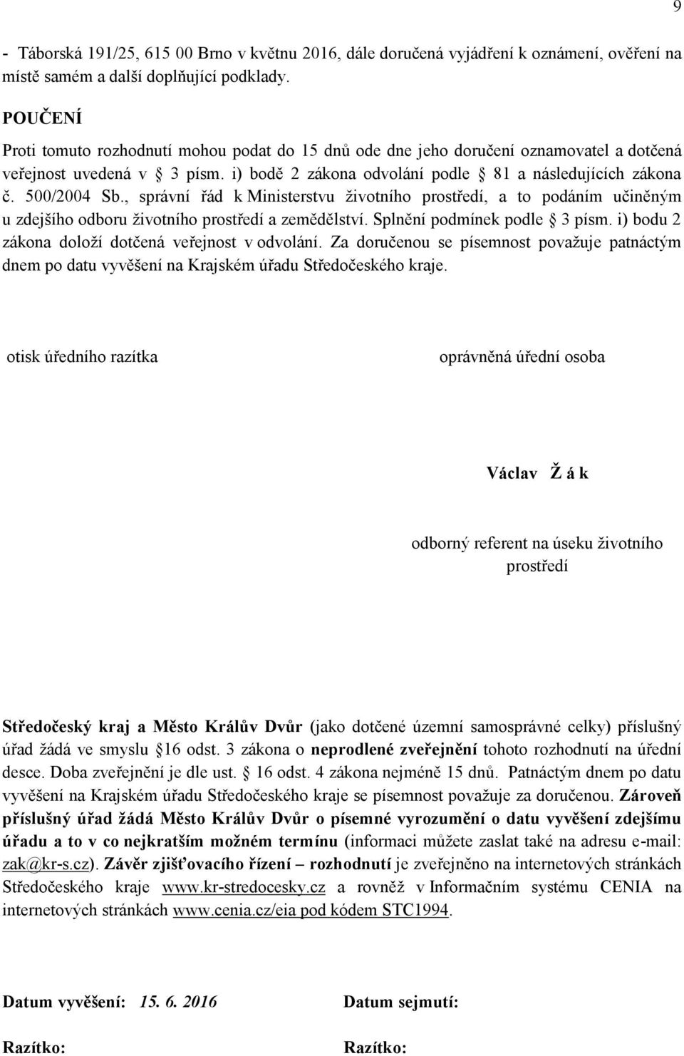 , správní řád k Ministerstvu životního prostředí, a to podáním učiněným u zdejšího odboru životního prostředí a zemědělství. Splnění podmínek podle 3 písm.