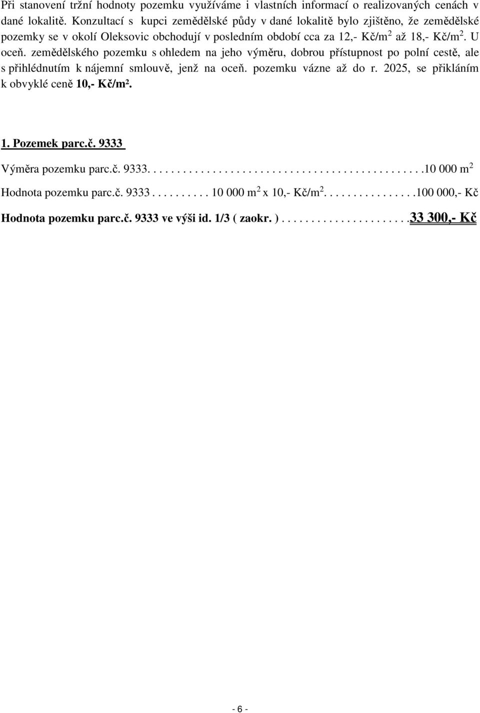 zemědělského pozemku s ohledem na jeho výměru, dobrou přístupnost po polní cestě, ale s přihlédnutím k nájemní smlouvě, jenž na oceň. pozemku vázne až do r.