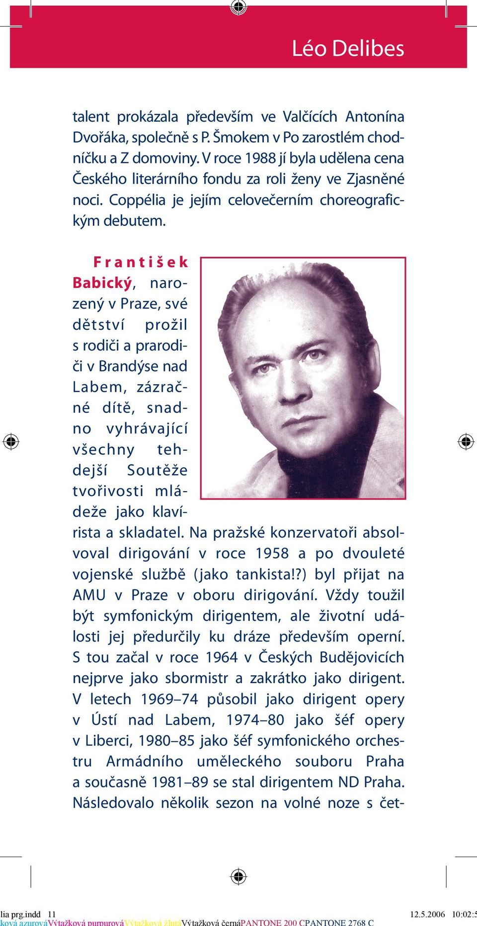 František Babický, narozený v Praze, své dětství prožil s rodiči a prarodiči v Brandýse nad Labem, zázračné dítě, snadno vyhrávající všechny tehdejší Soutěže tvořivosti mládeže jako klavírista a