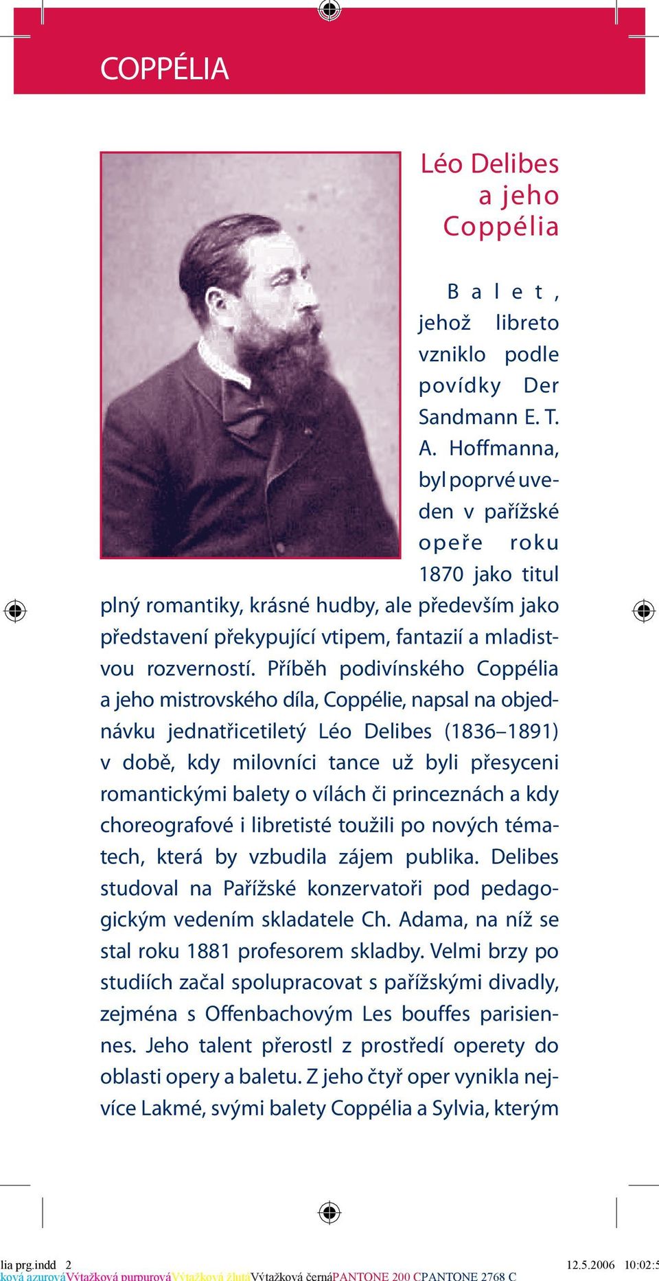 Příběh podivínského Coppélia a jeho mistrovského díla, Coppélie, napsal na objednávku jednatřicetiletý Léo Delibes (1836 1891) v době, kdy milovníci tance už byli přesyceni romantickými balety o