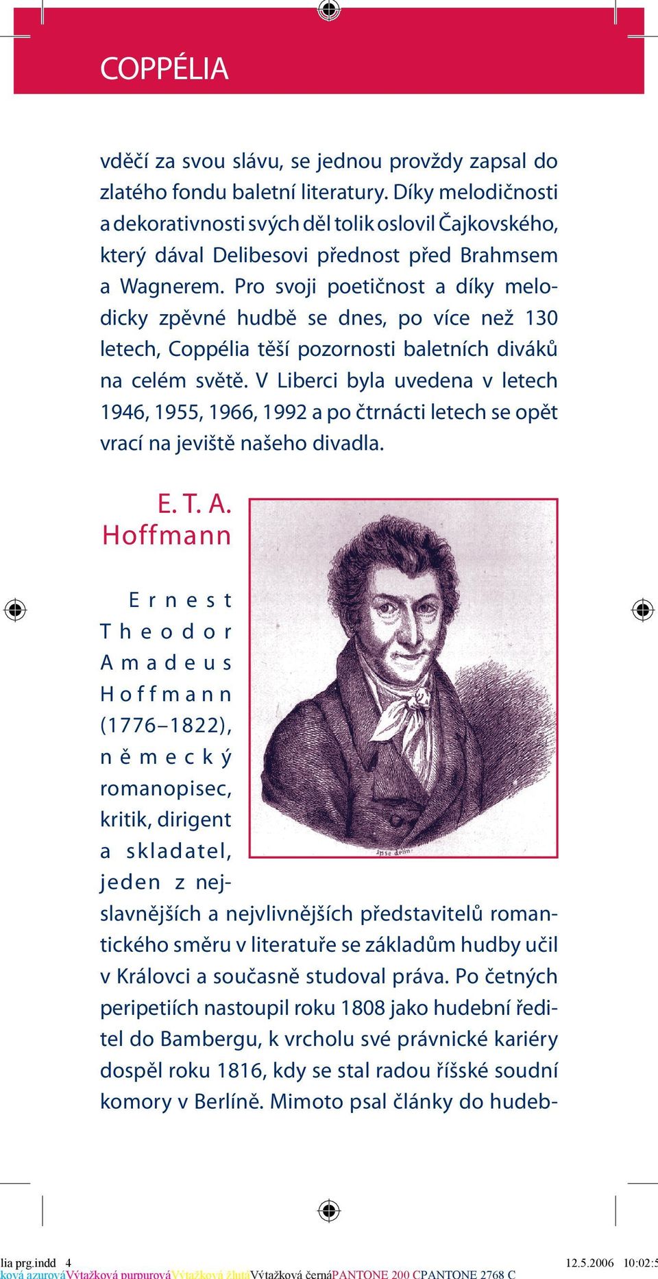 Pro svoji poetičnost a díky melodicky zpěvné hudbě se dnes, po více než 130 letech, Coppélia těší pozornosti baletních diváků na celém světě.