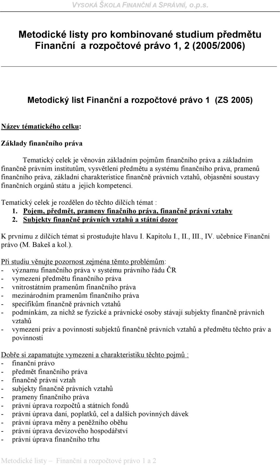 charakteristice finančně právních vztahů, objasnění soustavy finančních orgánů státu a jejich kompetencí. Tematický celek je rozdělen do těchto dílčích témat : 1.