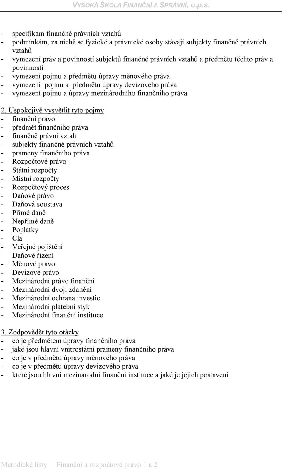 Uspokojivě vysvětlit tyto pojmy - finanční právo - předmět finančního práva - finančně právní vztah - subjekty finančně právních vztahů - prameny finančního práva - Rozpočtové právo - Státní rozpočty