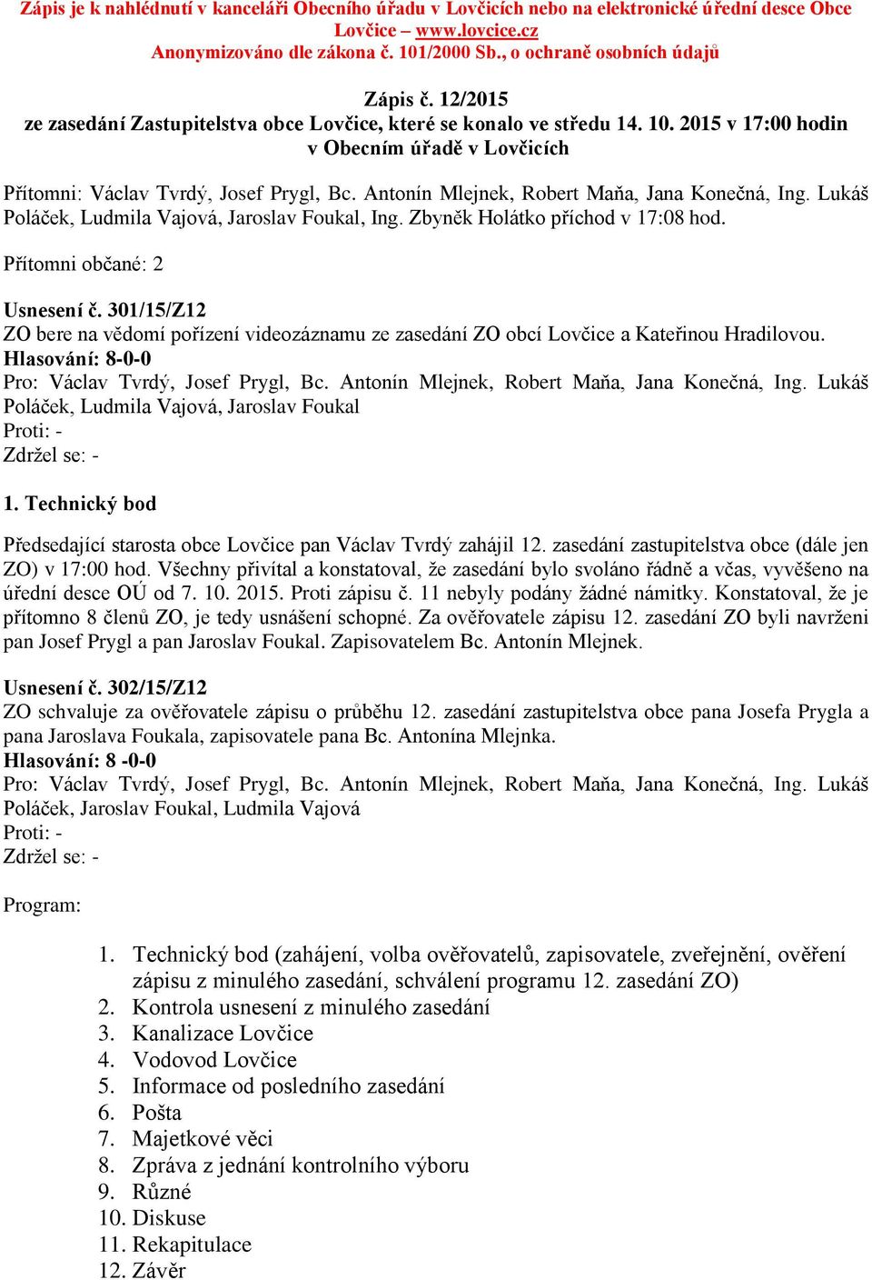 Antonín Mlejnek, Robert Maňa, Jana Konečná, Ing. Lukáš Poláček, Ludmila Vajová, Jaroslav Foukal, Ing. Zbyněk Holátko příchod v 17:08 hod. Přítomni občané: 2 Usnesení č.