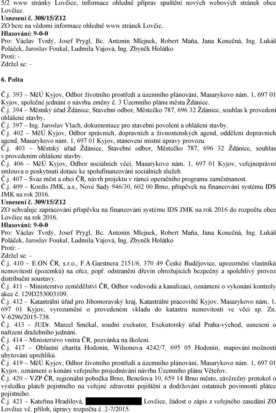 Č.j. 397 Ing. Jaroslav Vlach, dokumentace pro stavební povolení a ohlášení stavby. Č.j. 402 MěÚ Kyjov, Odbor správních, dopravních a živnostenských agend, oddělení dopravních agend, Masarykovo nám.